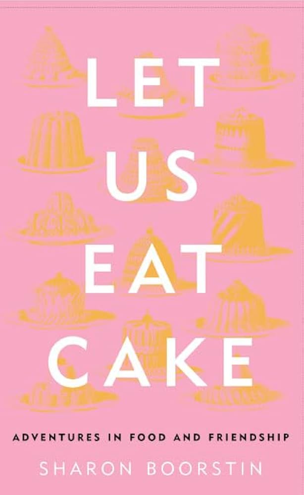 Let Us Eat Cake by Sharon Boorstin